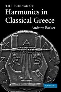 The Science of Harmonics in Classical Greece - Andrew Barker - cover