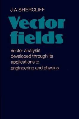 Vector Fields: Vector Analysis Developed through its Application to Engineering and Physics - J. A. Shercliff - cover