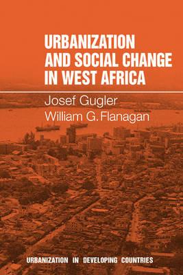 Urbanization and Social Change in West Africa - Josef Gugler,William Flanagan - cover