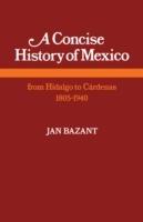 A Concise History of Mexico: From Hidalgo to Cardenas 1805-1940 - Jan Bazant - cover