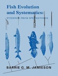 Fish Evolution and Systematics: Evidence from Spermatozoa: With a Survey of Lophophorate, Echinoderm and Protochordate Sperm and an Account of Gamete Cryopreservation - Barrie G. M. Jamieson - cover