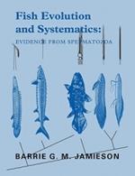 Fish Evolution and Systematics: Evidence from Spermatozoa: With a Survey of Lophophorate, Echinoderm and Protochordate Sperm and an Account of Gamete Cryopreservation