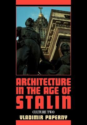 Architecture in the Age of Stalin: Culture Two - Vladimir Paperny - cover