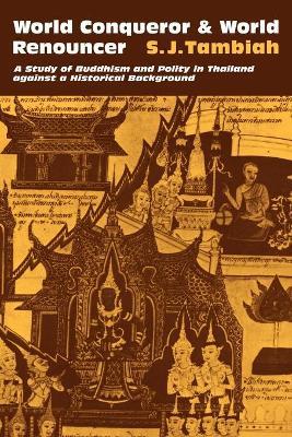 World Conqueror and World Renouncer: A Study of Buddhism and Polity in Thailand against a Historical Background - S. J. Tambiah - cover