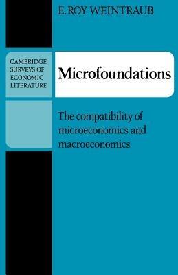 Microfoundations: The Compatibility of Microeconomics and Macroeconomics - E. Roy Weintraub - cover