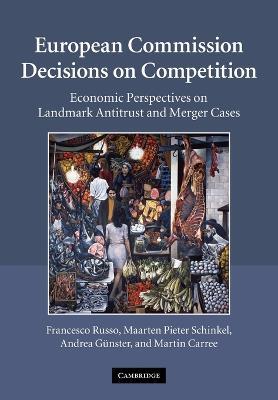 European Commission Decisions on Competition: Economic Perspectives on Landmark Antitrust and Merger Cases - Francesco Russo,Maarten Pieter Schinkel,Andrea Gunster - cover