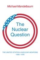 The Nuclear Question: The United States and Nuclear Weapons, 1946-1976 - Michael Mandelbaum - cover