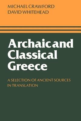Archaic and Classical Greece: A Selection of Ancient Sources in Translation - Michael H. Crawford,David Whitehead - cover