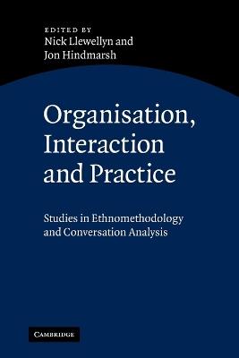 Organisation, Interaction and Practice: Studies of Ethnomethodology and Conversation Analysis - cover
