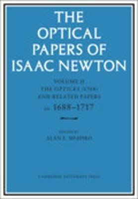 The Optical Papers of Isaac Newton: Volume 2, The Opticks (1704) and Related Papers ca.1688-1717 - Isaac Newton - cover