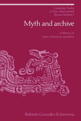 Myth and Archive: A Theory of Latin American Narrative - Roberto González Echevarría - cover