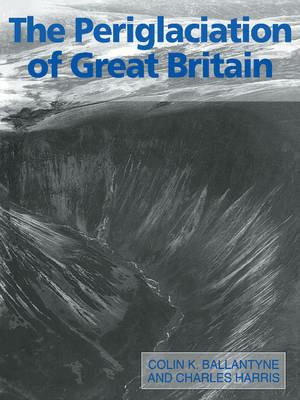 The Periglaciation of Great Britain - Colin K. Ballantyne,Charles Harris - cover