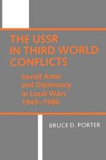 The USSR in Third World Conflicts: Soviet Arms and Diplomacy in Local Wars 1945-1980