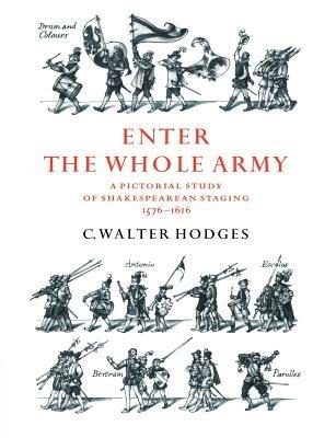 Enter the Whole Army: A Pictorial Study of Shakespearean Staging, 1576-1616 - C. Walter Hodges - cover