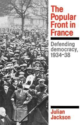 The Popular Front in France: Defending Democracy, 1934-38 - Julian Jackson - cover