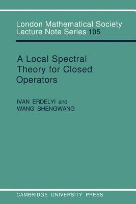 A Local Spectral Theory for Closed Operators - Ivan N. Erdelyi,Wang Shengwang - cover