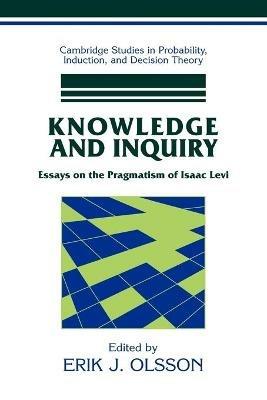 Knowledge and Inquiry: Essays on the Pragmatism of Isaac Levi - Erik J. Olsson - cover