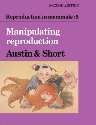 Reproduction in Mammals: Volume 5, Manipulating Reproduction - cover