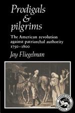 Prodigals and Pilgrims: The American Revolution against Patriarchal Authority 1750-1800
