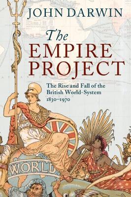 The Empire Project: The Rise and Fall of the British World-System, 1830-1970 - John Darwin - cover