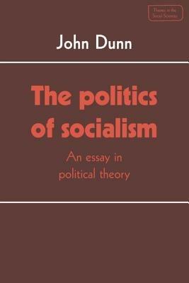 The Politics of Socialism: An Essay in Political Theory - John Dunn - cover