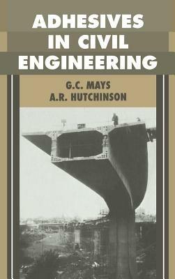 Adhesives in Civil Engineering - G. C. Mays,A. R. Hutchinson - cover