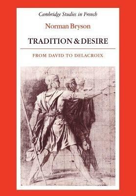 Tradition and Desire: From David to Delacroix - Norman Bryson - cover