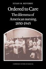 Ordered to Care: The Dilemma of American Nursing, 1850-1945