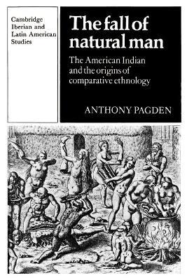 The Fall of Natural Man: The American Indian and the Origins of Comparative Ethnology - Anthony Pagden - cover