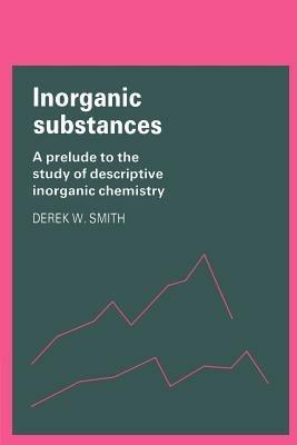 Inorganic Substances: A Prelude to the Study of Descriptive Inorganic Chemistry - Derek W. Smith - cover