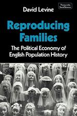 Reproducing Families: The Political Economy of English Population History