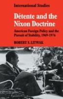 Detente and the Nixon Doctrine: American Foreign Policy and the Pursuit of Stability, 1969-1976