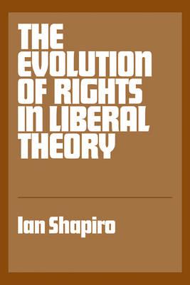 The Evolution of Rights in Liberal Theory - Ian Shapiro - cover
