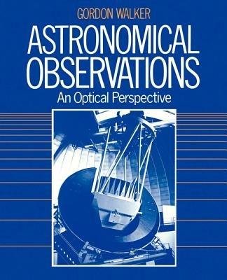 Astronomical Observations: An Optical Perspective - Gordon Walker - cover