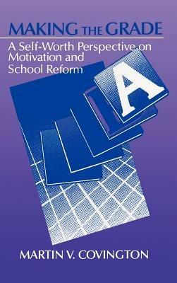 Making the Grade: A Self-Worth Perspective on Motivation and School Reform - Martin V. Covington - cover