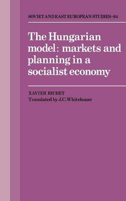 The Hungarian Model: Markets and Planning in a Socialist Economy - Xavier Richet - cover