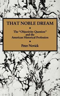 That Noble Dream: The 'Objectivity Question' and the American Historical Profession - Peter Novick - cover