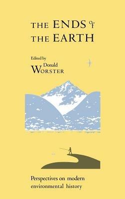 The Ends of the Earth: Perspectives on Modern Environmental History - cover