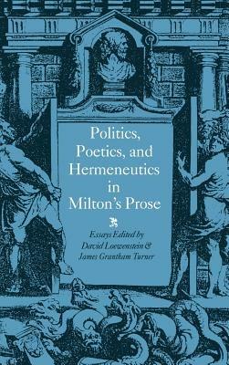 Politics, Poetics, and Hermeneutics in Milton's Prose - cover