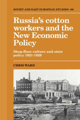 Russia's Cotton Workers and the New Economic Policy: Shop-Floor Culture and State Policy, 1921–1929 - Chris Ward - cover
