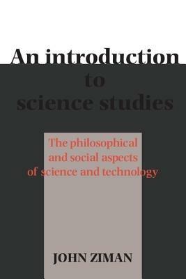 An Introduction to Science Studies: The Philosophical and Social Aspects of Science and Technology - John M. Ziman - cover