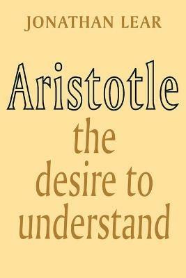 Aristotle: The Desire to Understand - Jonathan Lear - cover