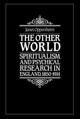 The Other World: Spiritualism and Psychical Research in England, 1850-1914 - Janet Oppenheim - cover