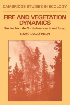 Fire and Vegetation Dynamics: Studies from the North American Boreal Forest - Edward A. Johnson - cover