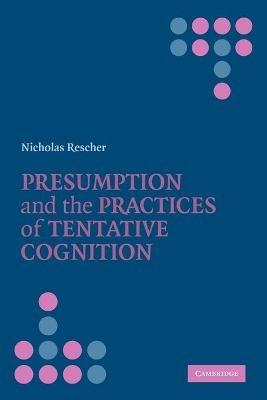 Presumption and the Practices of Tentative Cognition - Nicholas Rescher - cover