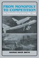 From Monopoly to Competition: The Transformations of Alcoa, 1888–1986 - George David Smith - cover