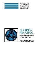Goodness and Justice: A Consequentialist Moral Theory - Joseph Mendola - cover