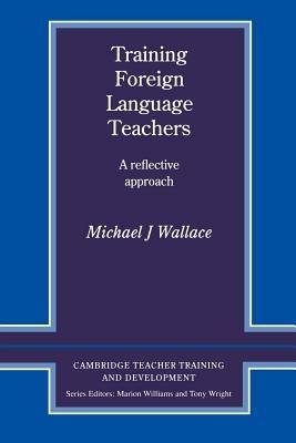 Training Foreign Language Teachers: A Reflective Approach - Michael J. Wallace - cover