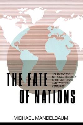 The Fate of Nations: The Search for National Security in the Nineteenth and Twentieth Centuries - Michael Mandelbaum - cover