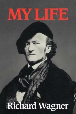 Richard Wagner: My Life - Richard Wagner - cover